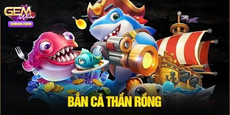 Bắn Cá Thần Rồng - Cơ Hội Kiếm Tiền Khủng Tại Gemwin