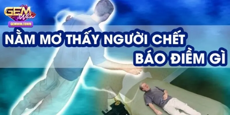 Mơ Thấy Người Thân Chết Nên Đánh Số Nào Tại Gemwin