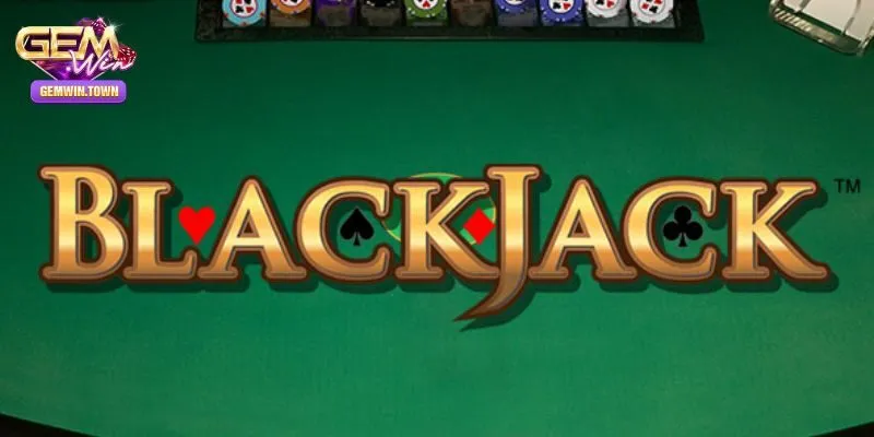Blackjack - game bài đổi thưởng hay nhất mọi thời đại