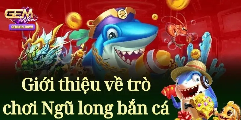 Bắn Cá Ngũ Long Gemwin - Đồ Họa Đỉnh Cao Săn Thưởng Cực Khủng